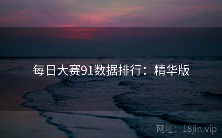 每日大赛91数据排行：精华版