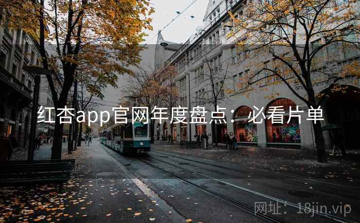 红杏app官网年度盘点：必看片单